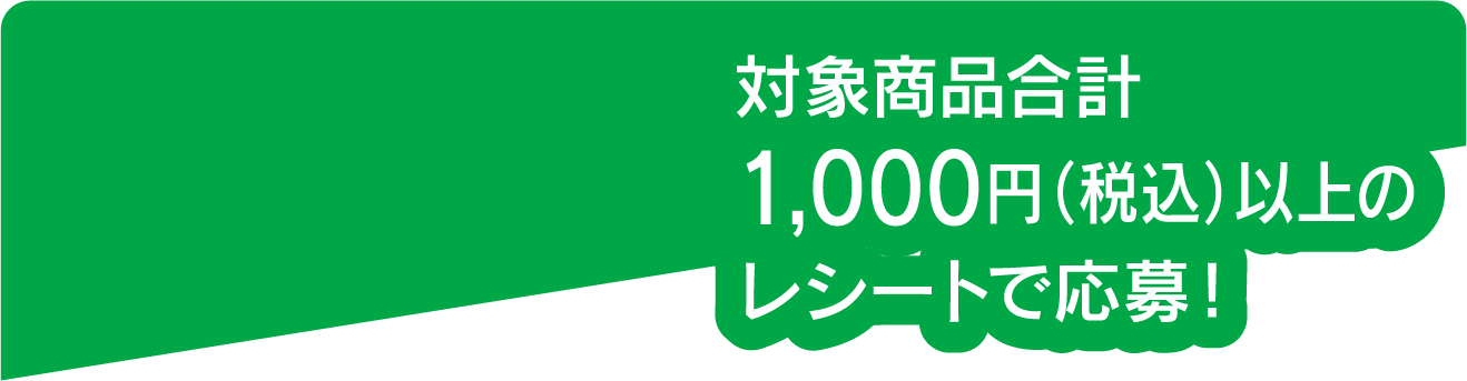 対象商品合計1,000円(税込)以上のレシートで応募!