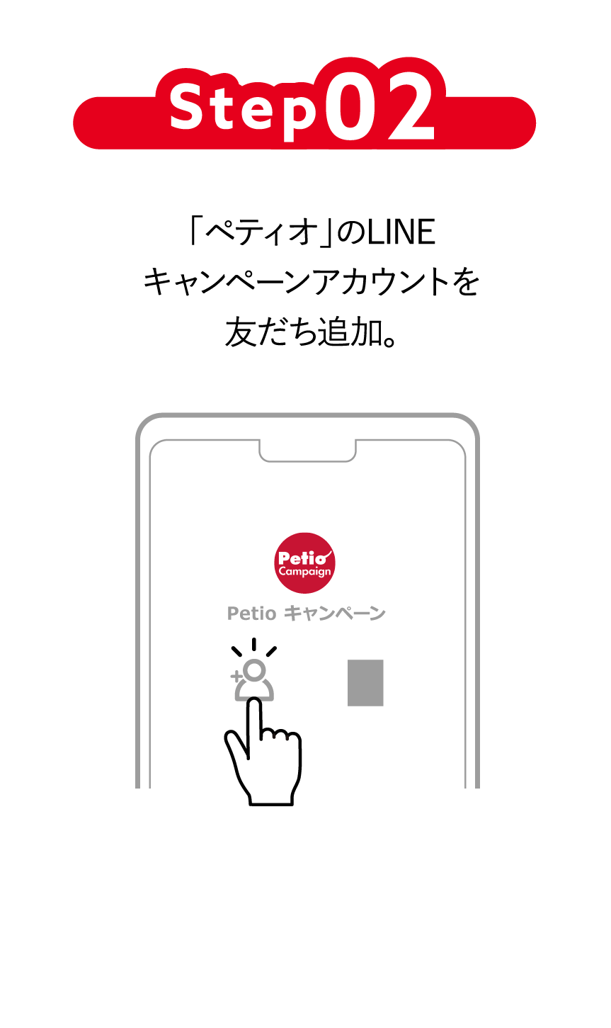 Step02 「ペティオ」のLINEキャンペーンアカウントを友だち追加。スマホの方は二次元コードから!