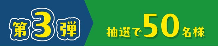 第3弾 抽選で50名様