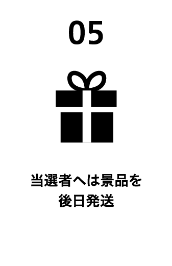 05 当選者へは景品を後日発送