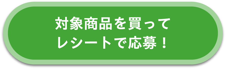 対象商品を買ってレシートで応募！